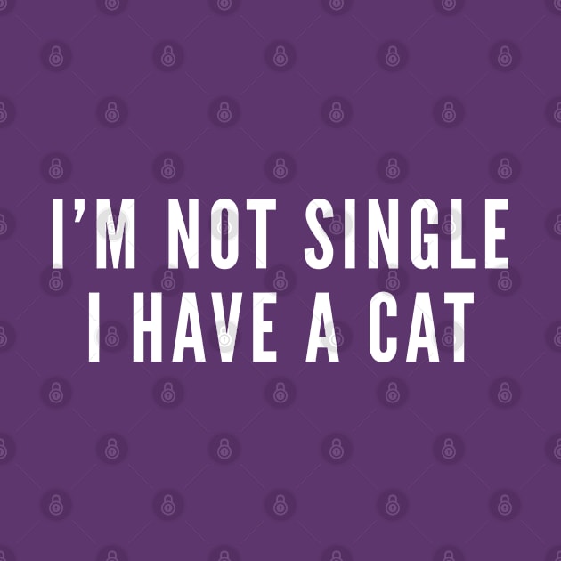 I'm Not Single I Have A Cat - Single Life Humor - Cat Shirt Funny Slogan Statement by sillyslogans