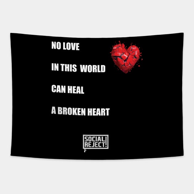 No Love In This World Can Heal A Broken Heart (White) Tapestry by Social Reject!