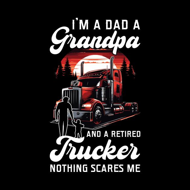 I'm A Dad A Grandpa And A Retired Trucker by Gadsengarland.Art