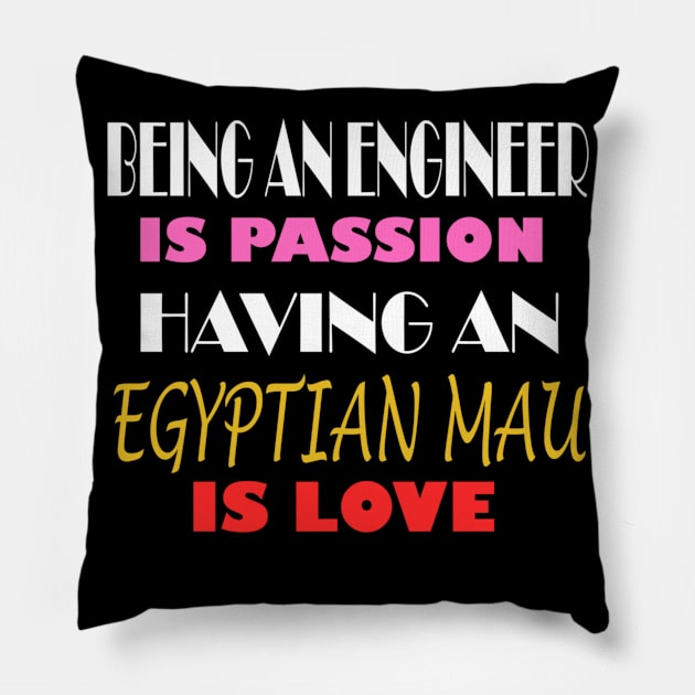 BEING AN ENGINEER IS PASSION HAVING AN EGYPTIAN MAU IS LOVE Pillow by ONSTROPHE DESIGNS