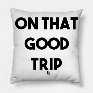 ON THAT GOOD TRIP (b) Pillow