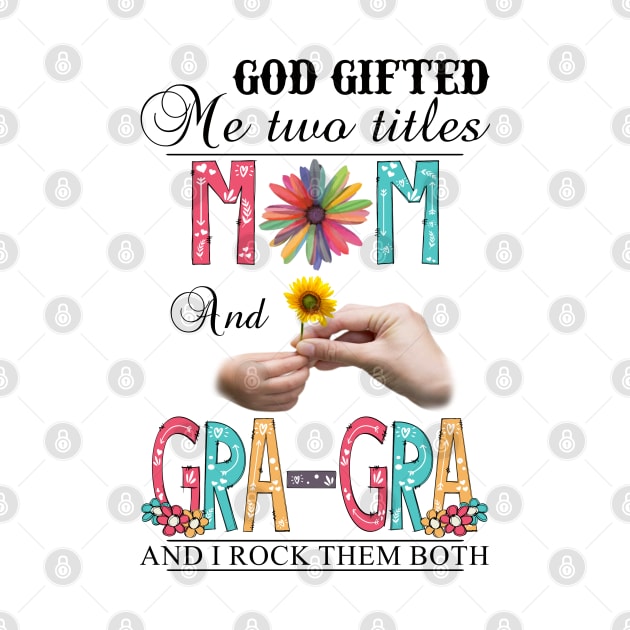 God Gifted Me Two Titles Mom And Gra-Gra And I Rock Them Both Wildflowers Valentines Mothers Day by KIMIKA