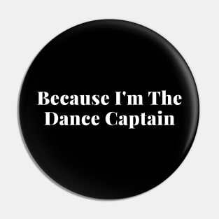 Because I'm The Dance Captain Pin