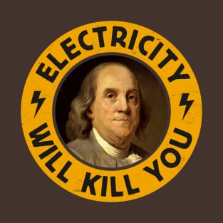 Funny Benjamin Franklin Portrait: Electricity Will Kill You T-Shirt