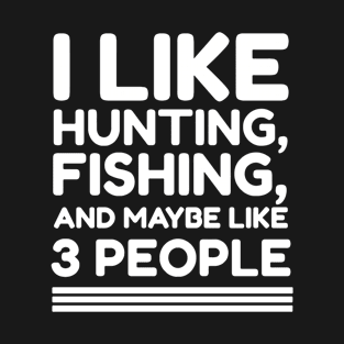 I Like Hunting Fishing And Maybe Like 3 People T-Shirt