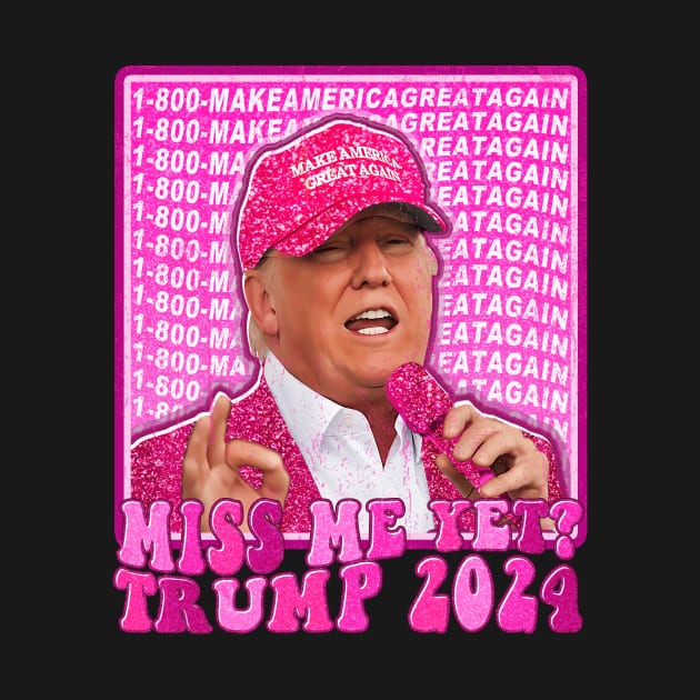 Trump Pink Miss Me Yet 2024 by Woodsnuts