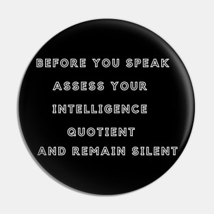 Before you speak, assess your intelligence quotient and remain silent Pin