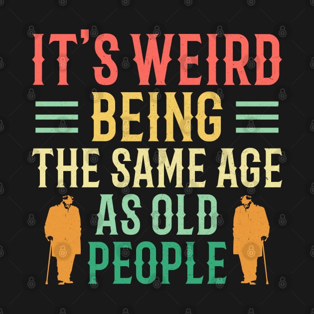 It's Weird Being The Same Age As Old People Retro by Mandegraph