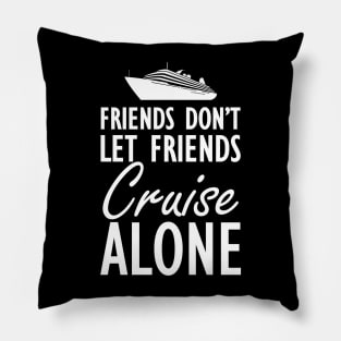 Cruise - Friends don't let friends cruise alone Pillow