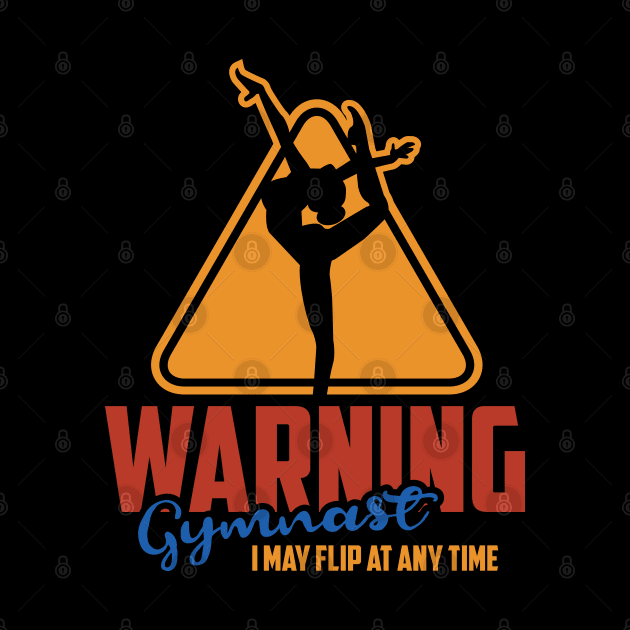 Gymnast Warning I May Flip At Any Time by A-Buddies
