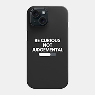 Be curious not judgemental Phone Case