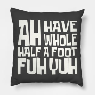 AH HAVE AH WHOLE HALF A FOOT FUH YUH - IN WHITE - FETERS AND LIMERS – CARIBBEAN EVENT DJ GEAR Pillow