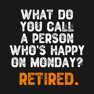 What Do You Call a Person Who's Happy On Monday? Retired T-Shirt