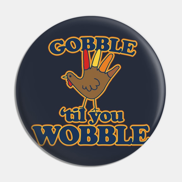 Gobble til you Wobble Pin by bubbsnugg