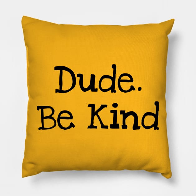 Dude. Be Kind Pillow by TIHONA