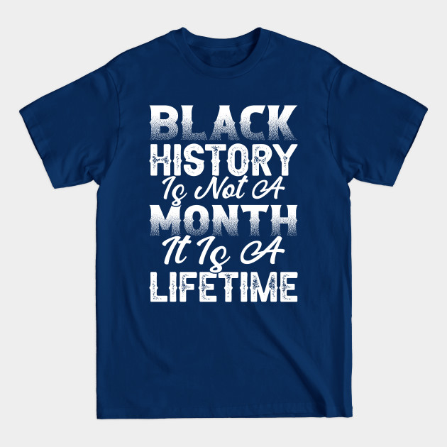 Discover Black history is not a month it is a lifetime, Black History, African American History, Black History Month - Black History - T-Shirt