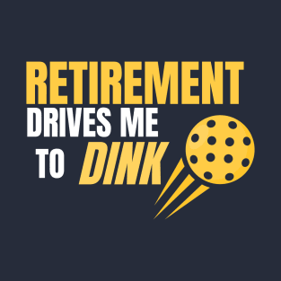 Pickleball Retirement Drives me to Dink T-Shirt