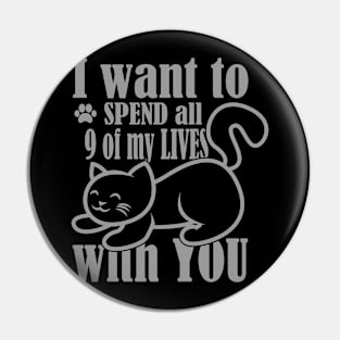 I Want to spend All Of My 9 Lives With You Pin