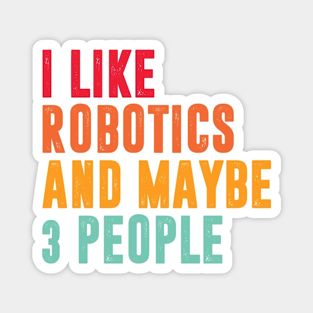 i like robotics and maybe 3 people - robotics lover Magnet by MerchByThisGuy