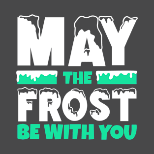 May the Frost be with You T-Shirt