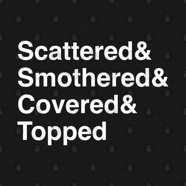 Scattered & Smothered (white) by FITmedia