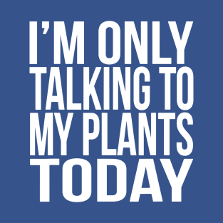 I TALK TO MY PLANTS 2 T-Shirt