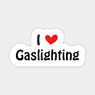 Funny Gaslight I Love Gaslighting I heart Gaslighting Magnet