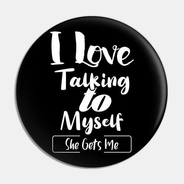 I Love Talking to Myself She Gets Me Pin by Lilacunit