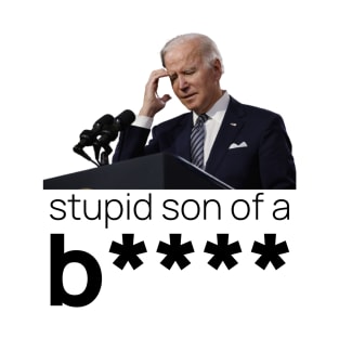 What a Stupid Son of a B - Funny Anti Joe Biden Political T-Shirt