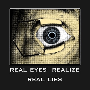 real eyes realize real lies T-Shirt