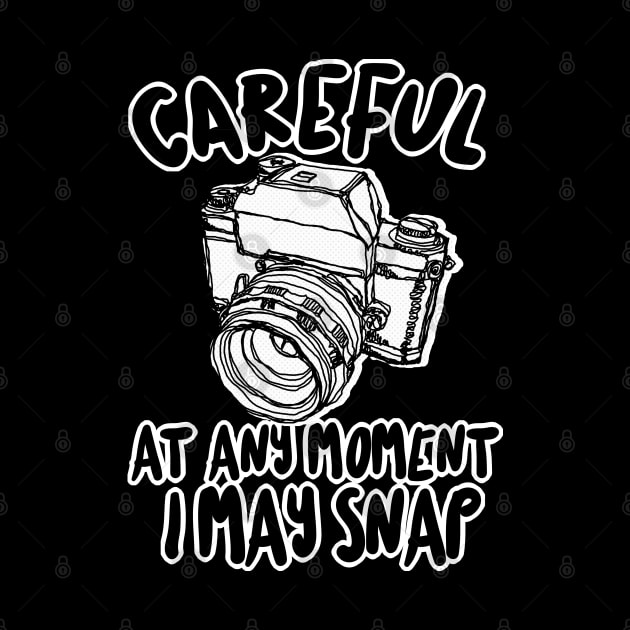 Careful At Any Moment I May Snap #2 - Funny Photography Design by DankFutura