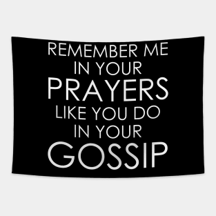 Remember Me In Your Prayers Like You Do In Your Gossip Tapestry