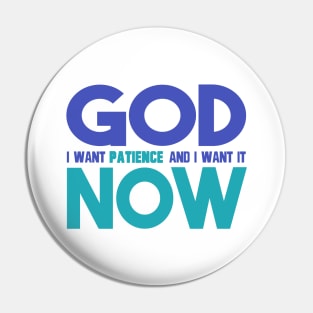 God I Want Patience and I Want it Now Pin