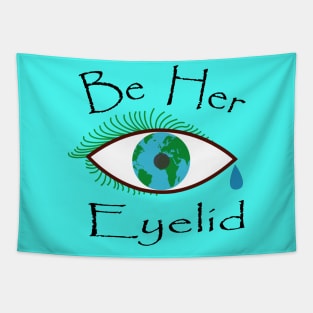 Be her eyelid, Protect earth like how an eyelid protects the eyeball. Tapestry