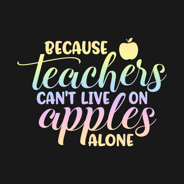 Teachers cant live on apples - funny teacher quote by PickHerStickers