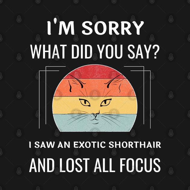 Funny Exotic Shorthair Cat I'm Sorry What Did You Say I Saw A Exotic Shorthair And Lost All Focus by egcreations