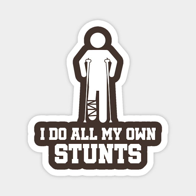 Broken Leg I Do All My Own Stunts Magnet by yeoys