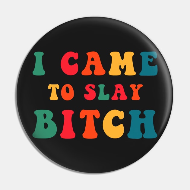 I Came To Slay Bitch Pin by CityNoir