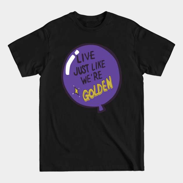 Discover permission to dance live just like we're golden - Live Just Like Were Golden - T-Shirt