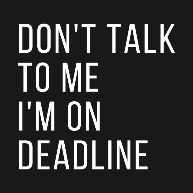 Don't Talk to Me I'm on Deadline, Classic by WriteorDiePodcast