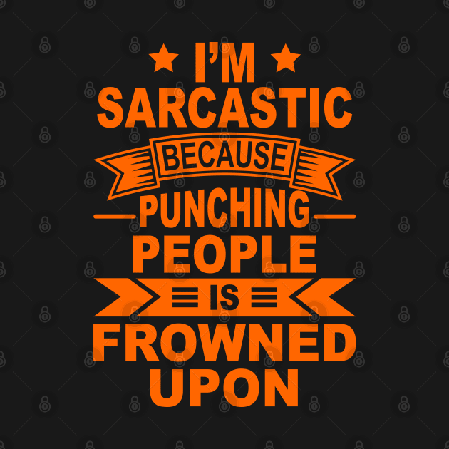 I'm Sarcastic Because Punching People is Frowned Upon by Sunil Belidon