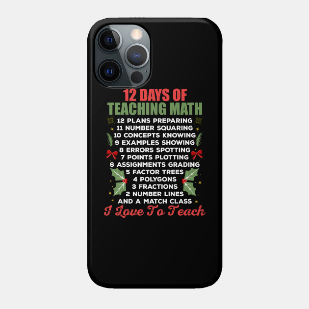 12 Days of Teaching Math - Math Teachers Gifts - Phone Case