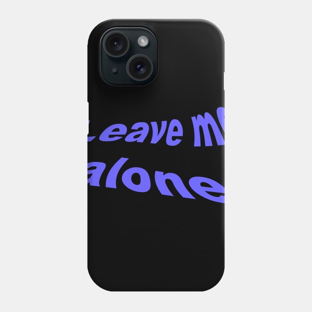 Leave Me Alone Phone Case by KangarooZach41