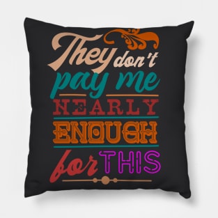 They dont pay me nearly enough for this Pillow