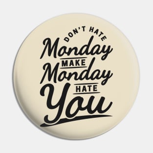 Don't Hate Monday, Make Monday Hate You Pin