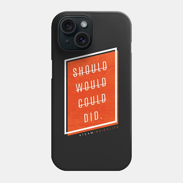 Should. Could. Would. Did. #TeamInsideLife Phone Case by InsideLife360