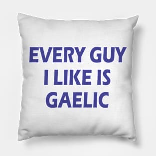 every guy i like is gaelic Pillow