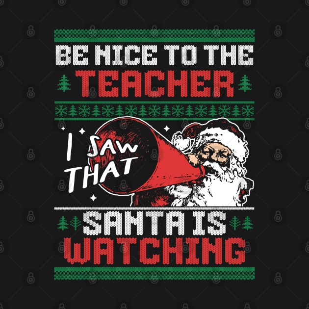 Be Nice to the Teacher Santa is Watching Ugly Xmas Sweater by OrangeMonkeyArt