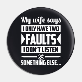 My Wife Says I Only Have Two Faults I Dont Listen Something Else Wife Pin