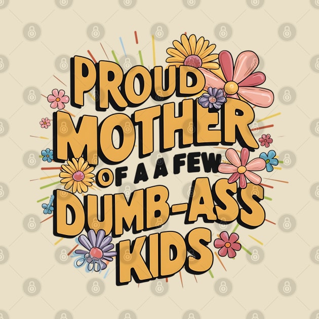 Womens Proud Mother Of A Few Dumbass Kids by David white